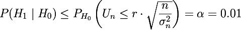 \Large P(H_1 \mid H_0)\le P_{H_0}\left(U_n\le r\cdot\sqrt{\dfrac{n}{\sigma^2_n}}\right)=\alpha=0.01